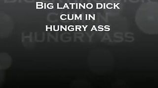 Big latino dick cum in horny ass