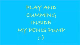 CUMMING INSIDE MY PENIS PUMP